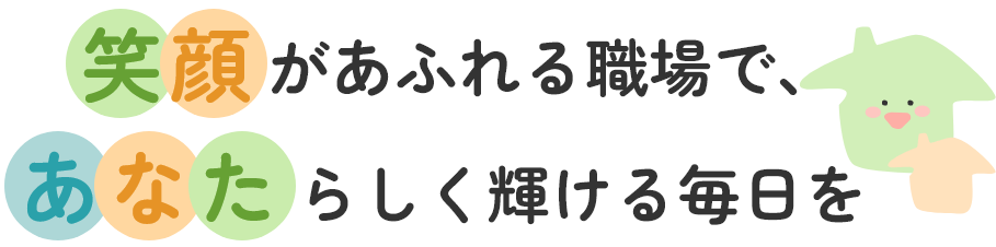 笑顔があふれる職場で、あなたらしく輝ける毎日を